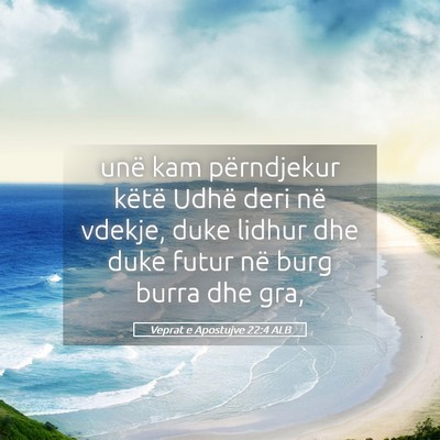Picture 05 - Veprat e Apostujve 22:4 ALB - unë kam përndjekur këtë Udhë deri në - Bible Verse Picture