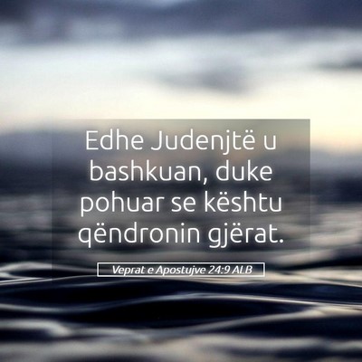 Picture 05 - Veprat e Apostujve 24:9 ALB - Edhe Judenjtë u bashkuan, duke pohuar se kështu - Bible Verse Picture