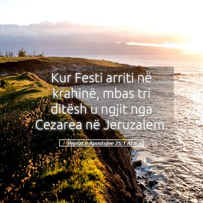 Picture 05 - Veprat e Apostujve 25:1 ALB - Kur Festi arriti në krahinë, mbas tri ditësh u - Bible Verse Picture