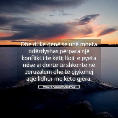 Picture 05 - Veprat e Apostujve 25:20 ALB - Dhe duke qenë se unë mbeta ndërdyshas përpara - Bible Verse Picture