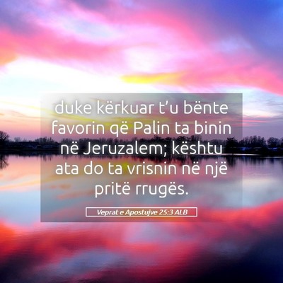Picture 05 - Veprat e Apostujve 25:3 ALB - duke kërkuar t’u bënte favorin që Palin ta - Bible Verse Picture