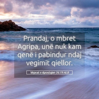 Picture 05 - Veprat e Apostujve 26:19 ALB - Prandaj, o mbret Agripa, unë nuk kam qenë i - Bible Verse Picture