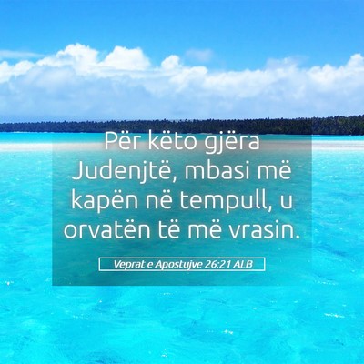 Picture 05 - Veprat e Apostujve 26:21 ALB - Për këto gjëra Judenjtë, mbasi më kapën në - Bible Verse Picture