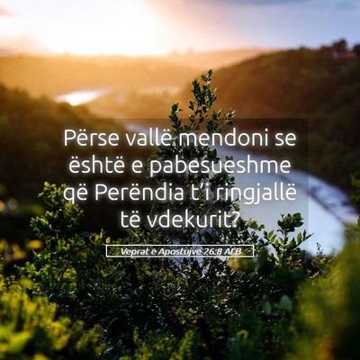 Picture 05 - Veprat e Apostujve 26:8 ALB - Përse vallë mendoni se është e pabesueshme - Bible Verse Picture