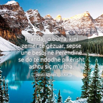 Picture 05 - Veprat e Apostujve 27:25 ALB - Prandaj, o burra, kini zemër të gëzuar, sepse - Bible Verse Picture