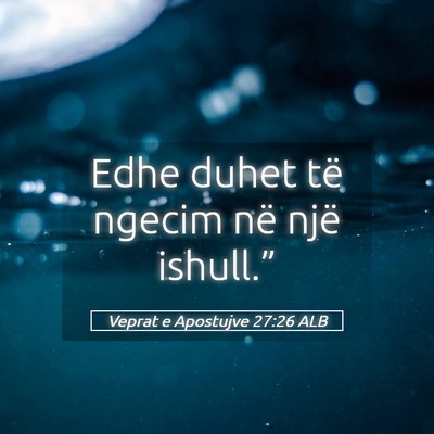 Picture 05 - Veprat e Apostujve 27:26 ALB - Edhe duhet të ngecim në një - Bible Verse Picture