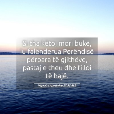 Picture 05 - Veprat e Apostujve 27:35 ALB - Si tha këto, mori bukë, iu falënderua - Bible Verse Picture