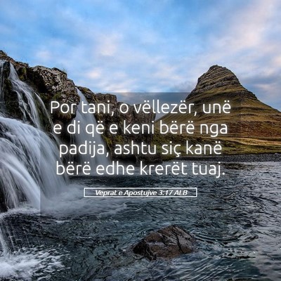 Picture 05 - Veprat e Apostujve 3:17 ALB - Por tani, o vëllezër, unë e di që e keni - Bible Verse Picture