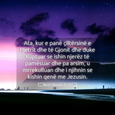 Picture 05 - Veprat e Apostujve 4:13 ALB - Ata, kur e panë çiltërsinë e Pjetrit dhe të - Bible Verse Picture