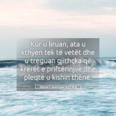 Picture 05 - Veprat e Apostujve 4:23 ALB - Kur u liruan, ata u kthyen tek të vetët dhe u - Bible Verse Picture