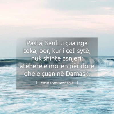 Picture 05 - Veprat e Apostujve 9:8 ALB - Pastaj Sauli u çua nga toka, por, kur i çeli - Bible Verse Picture