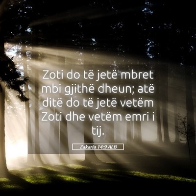 Picture 05 - Zakaria 14:9 ALB - Zoti do të jetë mbret mbi gjithë dheun; atë - Bible Verse Picture