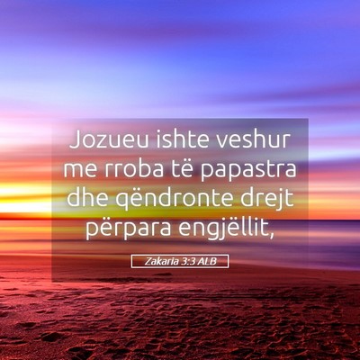 Picture 05 - Zakaria 3:3 ALB - Jozueu ishte veshur me rroba të papastra dhe - Bible Verse Picture