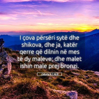 Picture 05 - Zakaria 6:1 ALB - I çova përsëri sytë dhe shikova, dhe ja, - Bible Verse Picture