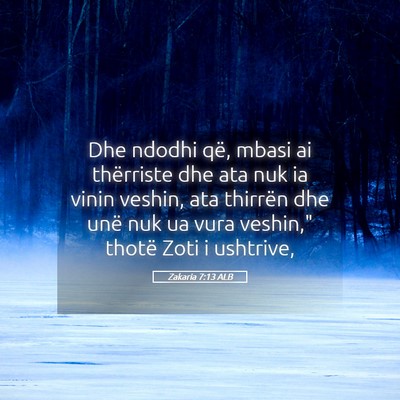 Picture 05 - Zakaria 7:13 ALB - Dhe ndodhi që, mbasi ai thërriste dhe ata nuk - Bible Verse Picture