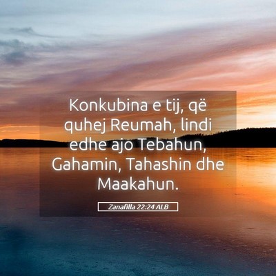 Picture 05 - Zanafilla 22:24 ALB - Konkubina e tij, që quhej Reumah, lindi edhe ajo - Bible Verse Picture