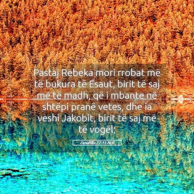 Picture 05 - Zanafilla 27:15 ALB - Pastaj Rebeka mori rrobat më të bukura të - Bible Verse Picture
