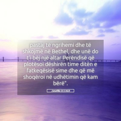 Picture 05 - Zanafilla 35:3 ALB - pastaj të ngrihemi dhe të shkojmë në Bethel, - Bible Verse Picture