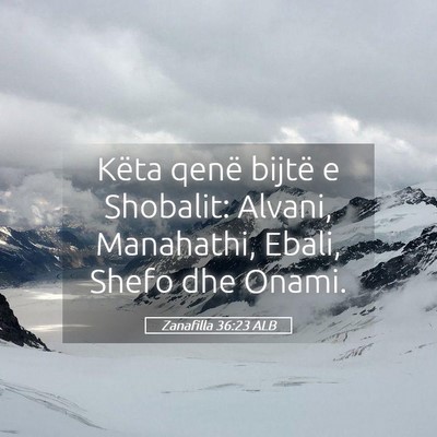 Picture 05 - Zanafilla 36:23 ALB - Këta qenë bijtë e Shobalit: Alvani, Manahathi, - Bible Verse Picture
