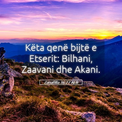 Picture 05 - Zanafilla 36:27 ALB - Këta qenë bijtë e Etserit: Bilhani, Zaavani - Bible Verse Picture