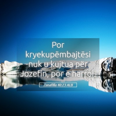 Picture 05 - Zanafilla 40:23 ALB - Por kryekupëmbajtësi nuk u kujtua për Jozefin, - Bible Verse Picture