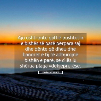 Picture 05 - Zbulesa 13:12 ALB - Ajo ushtronte gjithë pushtetin e bishës së - Bible Verse Picture