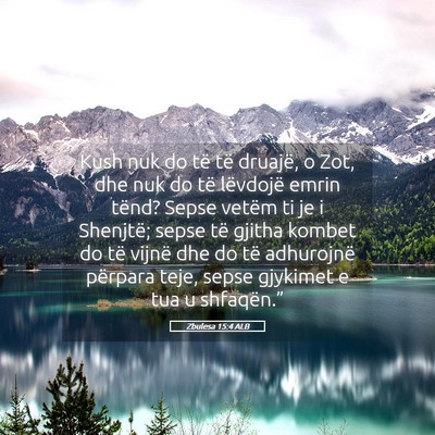 Picture 05 - Zbulesa 15:4 ALB - Kush nuk do të të druajë, o Zot, dhe nuk do - Bible Verse Picture