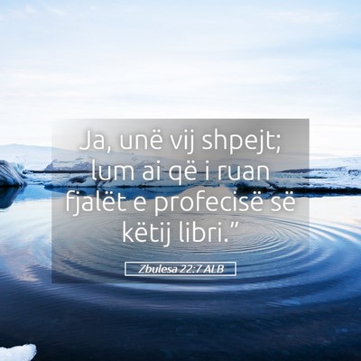 Picture 05 - Zbulesa 22:7 ALB - Ja, unë vij shpejt; lum ai që i ruan fjalët e - Bible Verse Picture