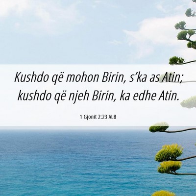 Picture 06 - 1 Gjonit 2:23 ALB - Kushdo që mohon Birin, s’ka as Atin; kushdo - Bible Verse Picture