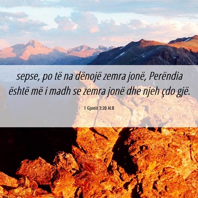 Picture 06 - 1 Gjonit 3:20 ALB - sepse, po të na dënojë zemra jonë, Perëndia - Bible Verse Picture