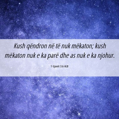 Picture 06 - 1 Gjonit 3:6 ALB - Kush qëndron në të nuk mëkaton; kush mëkaton - Bible Verse Picture