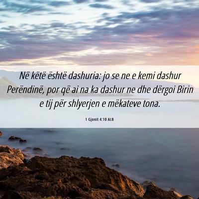 Picture 06 - 1 Gjonit 4:10 ALB - Në këtë është dashuria: jo se ne e kemi - Bible Verse Picture