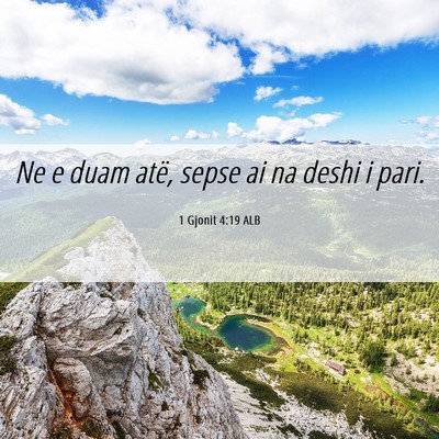 Picture 06 - 1 Gjonit 4:19 ALB - Ne e duam atë, sepse ai na deshi i - Bible Verse Picture