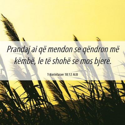 Picture 06 - 1 Korintasve 10:12 ALB - Prandaj ai që mendon se qëndron më këmbë, le - Bible Verse Picture