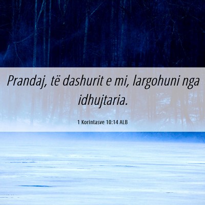 Picture 06 - 1 Korintasve 10:14 ALB - Prandaj, të dashurit e mi, largohuni nga - Bible Verse Picture