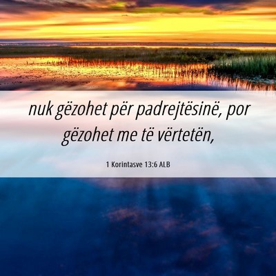 Picture 06 - 1 Korintasve 13:6 ALB - nuk gëzohet për padrejtësinë, por gëzohet me - Bible Verse Picture