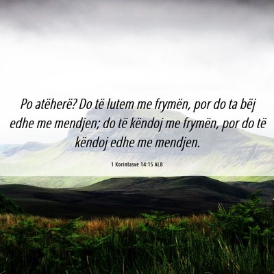 Picture 06 - 1 Korintasve 14:15 ALB - Po atëherë? Do të lutem me frymën, por do ta - Bible Verse Picture