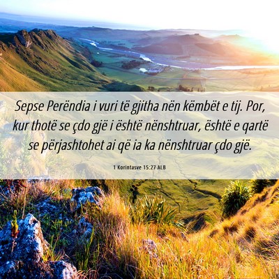 Picture 06 - 1 Korintasve 15:27 ALB - Sepse Perëndia i vuri të gjitha nën këmbët e - Bible Verse Picture