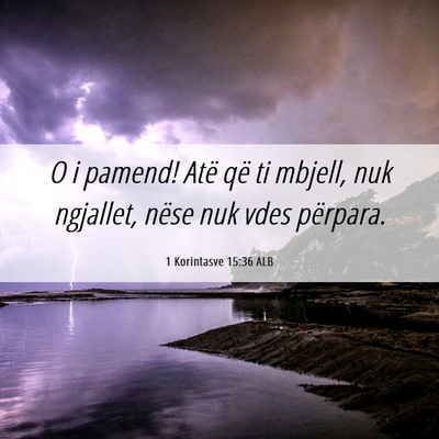 Picture 06 - 1 Korintasve 15:36 ALB - O i pamend! Atë që ti mbjell, nuk ngjallet, - Bible Verse Picture