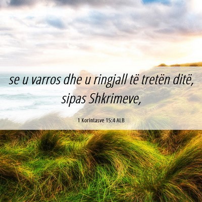 Picture 06 - 1 Korintasve 15:4 ALB - se u varros dhe u ringjall të tretën ditë, - Bible Verse Picture