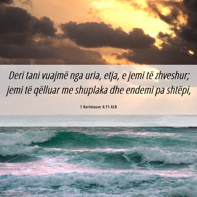 Picture 06 - 1 Korintasve 4:11 ALB - Deri tani vuajmë nga uria, etja, e jemi të - Bible Verse Picture