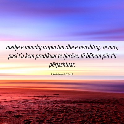 Picture 06 - 1 Korintasve 9:27 ALB - madje e mundoj trupin tim dhe e nënshtroj, se - Bible Verse Picture