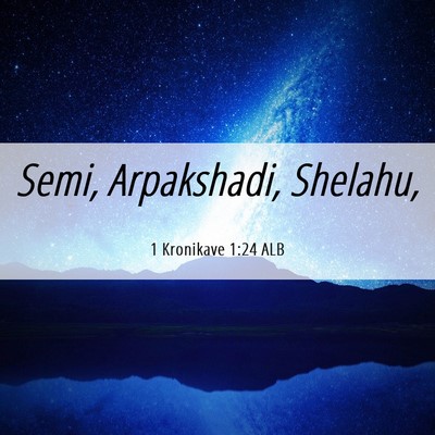 Picture 06 - 1 Kronikave 1:24 ALB - Semi, Arpakshadi, - Bible Verse Picture