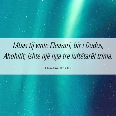 Picture 06 - 1 Kronikave 11:12 ALB - Mbas tij vinte Eleazari, bir i Dodos, Ahohitit; - Bible Verse Picture