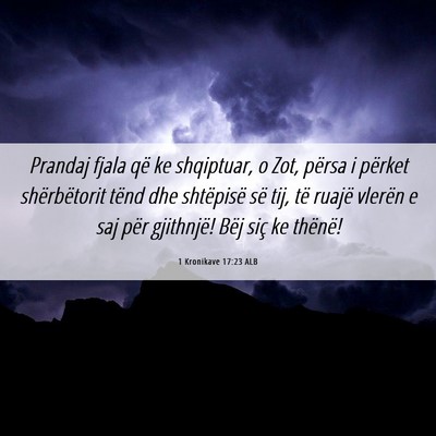 Picture 06 - 1 Kronikave 17:23 ALB - Prandaj fjala që ke shqiptuar, o Zot, përsa i - Bible Verse Picture