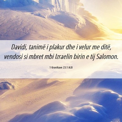 Picture 06 - 1 Kronikave 23:1 ALB - Davidi, tanimë i plakur dhe i velur me ditë, - Bible Verse Picture