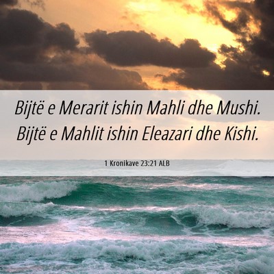 Picture 06 - 1 Kronikave 23:21 ALB - Bijtë e Merarit ishin Mahli dhe Mushi. Bijtë e - Bible Verse Picture