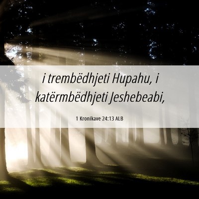 Picture 06 - 1 Kronikave 24:13 ALB - i trembëdhjeti Hupahu, i katërmbëdhjeti - Bible Verse Picture