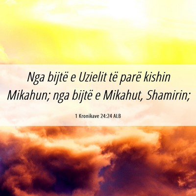 Picture 06 - 1 Kronikave 24:24 ALB - Nga bijtë e Uzielit të parë kishin Mikahun; - Bible Verse Picture