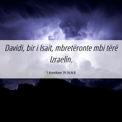 Picture 06 - 1 Kronikave 29:26 ALB - Davidi, bir i Isait, mbretëronte mbi tërë - Bible Verse Picture